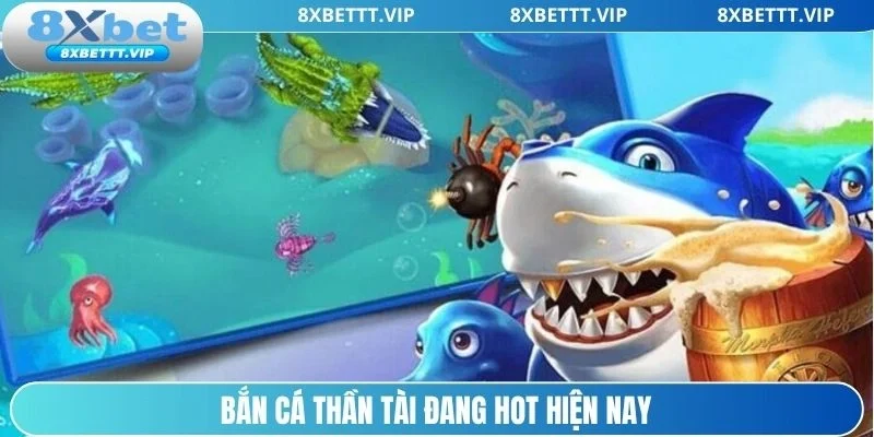 Bắn Cá Ăn Tiền Thật 8XBET - Săn Boss Khủng Rinh Thưởng To 4 Bắn cá Thần Tài đang hot hiện nay