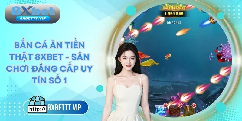 Bắn Cá Ăn Tiền Thật 8XBET - Săn Boss Khủng Rinh Thưởng To 4 bắn cá ăn tiền thật 8xbet