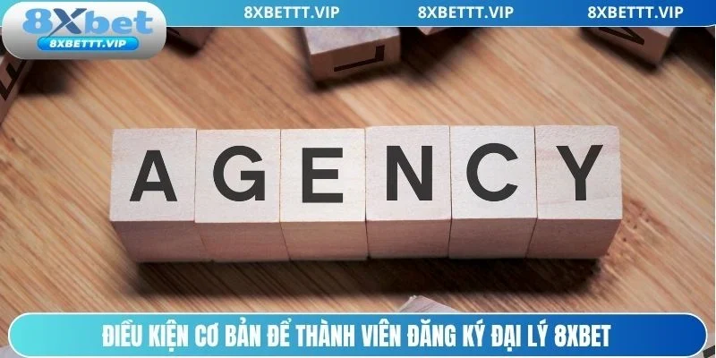 Đại Lý 8XBET - Chương Trình Kiếm Lợi Nhuận Khủng Dễ Dàng 1 Những yêu cầu quan trọng khi hội viên tham gia đại lý 8xbet