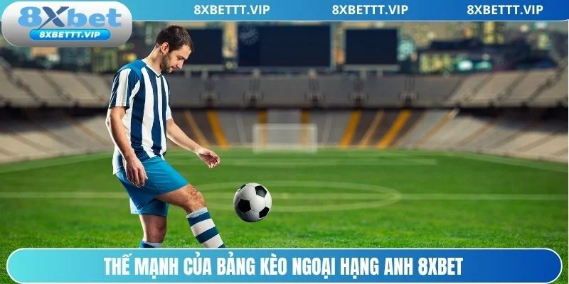 Kèo Ngoại Hạng Anh 8XBET- Cập Nhật Chi Tiết, Cược Hiệu Quả 2 Kèo Ngoại hạng Anh 8xbet đầy kịch tính và hấp dẫn