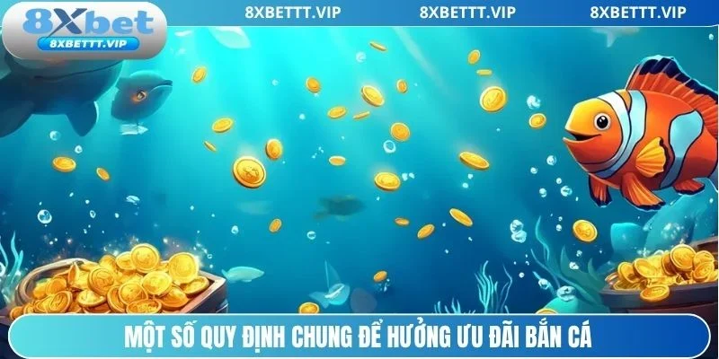 Khuyến Mãi Bắn Cá 8XBET - Giá Trị Khủng, Tham Gia Dễ Dàng 2 Khám phá các quy định chung để hưởng ưu đãi