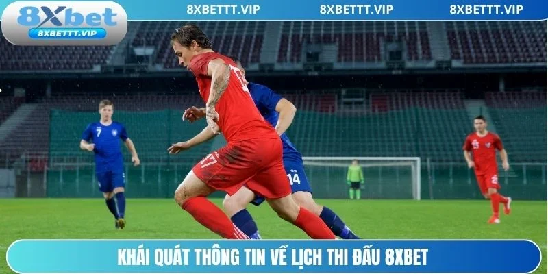 Lịch Thi Đấu 8XBET - Thông Tin Bóng Đá Cập Nhật Nhanh, Chuẩn 2 Sơ lược thông tin về lịch thi đấu 8xbet